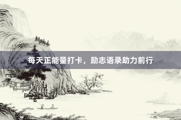 每天正能量打卡，励志语录助力前行