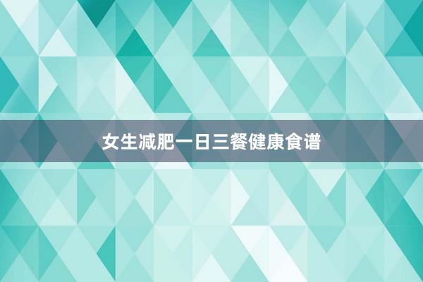 女生减肥一日三餐健康食谱